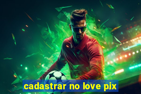 cadastrar no love pix